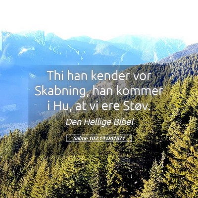 Picture 05 - Salme 103:14 DA1871 - Thi han kender vor Skabning, han kommer i Hu, at - Bible Verse Picture