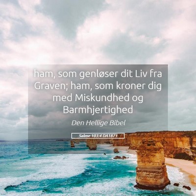 Picture 05 - Salme 103:4 DA1871 - ham, som genløser dit Liv fra Graven; ham, som - Bible Verse Picture