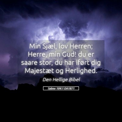 Picture 05 - Salme 104:1 DA1871 - Min Sjæl, lov Herren; Herre, min Gud! du er - Bible Verse Picture