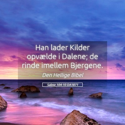 Picture 05 - Salme 104:10 DA1871 - Han lader Kilder opvælde i Dalene; de rinde - Bible Verse Picture