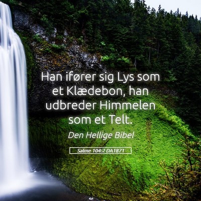 Picture 05 - Salme 104:2 DA1871 - Han ifører sig Lys som et Klædebon, han - Bible Verse Picture