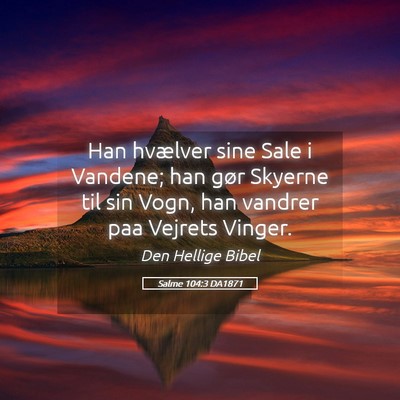 Picture 05 - Salme 104:3 DA1871 - Han hvælver sine Sale i Vandene; han gør - Bible Verse Picture