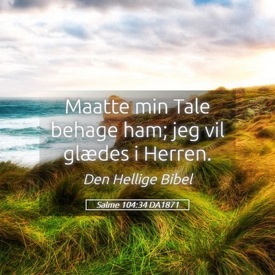 Picture 05 - Salme 104:34 DA1871 - Maatte min Tale behage ham; jeg vil glædes i - Bible Verse Picture