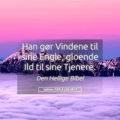 Picture 05 - Salme 104:4 DA1871 - Han gør Vindene til sine Engle, gloende Ild til - Bible Verse Picture