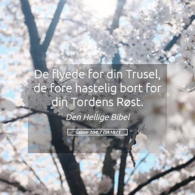 Picture 05 - Salme 104:7 DA1871 - De flyede for din Trusel, de fore hastelig bort - Bible Verse Picture
