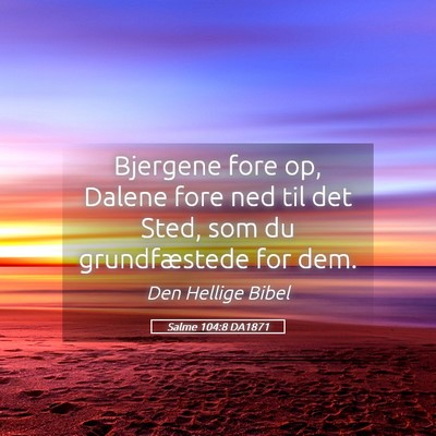 Picture 05 - Salme 104:8 DA1871 - Bjergene fore op, Dalene fore ned til det Sted, - Bible Verse Picture