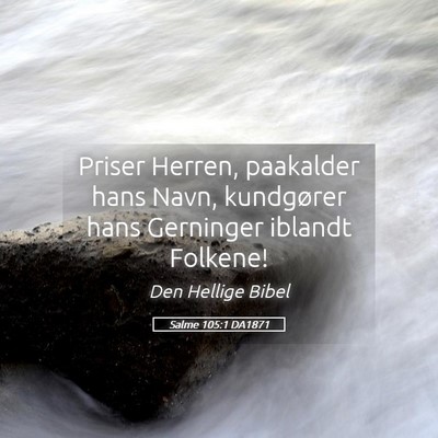 Picture 05 - Salme 105:1 DA1871 - Priser Herren, paakalder hans Navn, kundgører - Bible Verse Picture