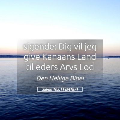 Picture 05 - Salme 105:11 DA1871 - sigende: Dig vil jeg give Kanaans Land til eders - Bible Verse Picture