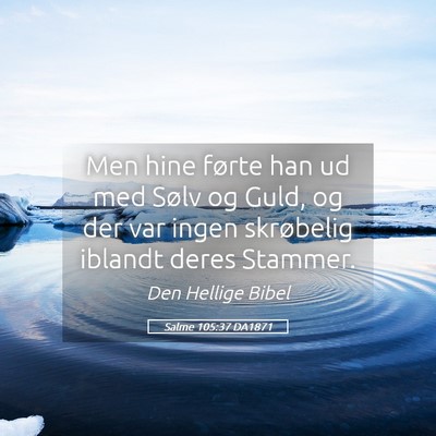 Picture 05 - Salme 105:37 DA1871 - Men hine førte han ud med Sølv og Guld, og der - Bible Verse Picture