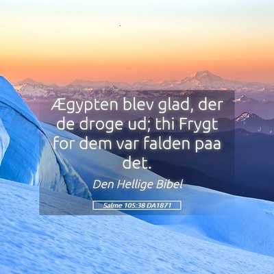 Picture 05 - Salme 105:38 DA1871 - Ægypten blev glad, der de droge ud; thi Frygt - Bible Verse Picture