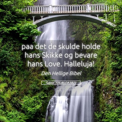 Picture 05 - Salme 105:45 DA1871 - paa det de skulde holde hans Skikke og bevare - Bible Verse Picture