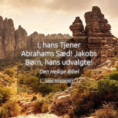 Picture 05 - Salme 105:6 DA1871 - I, hans Tjener Abrahams Sæd! Jakobs Børn, hans - Bible Verse Picture