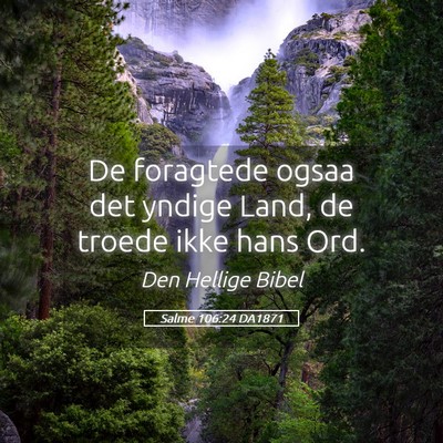 Picture 05 - Salme 106:24 DA1871 - De foragtede ogsaa det yndige Land, de troede - Bible Verse Picture