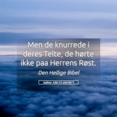 Picture 05 - Salme 106:25 DA1871 - Men de knurrede i deres Telte, de hørte ikke paa - Bible Verse Picture