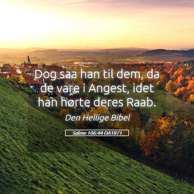 Picture 05 - Salme 106:44 DA1871 - Dog saa han til dem, da de vare i Angest, idet - Bible Verse Picture