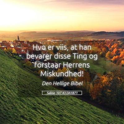 Picture 05 - Salme 107:43 DA1871 - Hvo er viis, at han bevarer disse Ting og - Bible Verse Picture