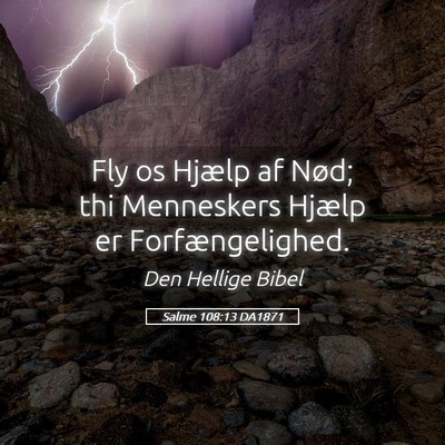 Picture 05 - Salme 108:13 DA1871 - Fly os Hjælp af Nød; thi Menneskers Hjælp er - Bible Verse Picture