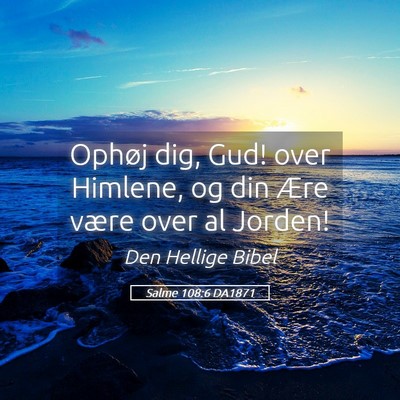 Picture 05 - Salme 108:6 DA1871 - Ophøj dig, Gud! over Himlene, og din Ære være - Bible Verse Picture