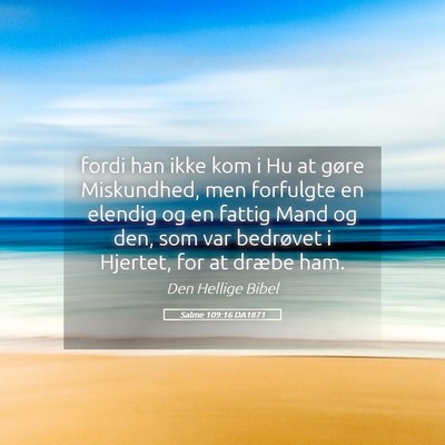 Picture 05 - Salme 109:16 DA1871 - fordi han ikke kom i Hu at gøre Miskundhed, men - Bible Verse Picture