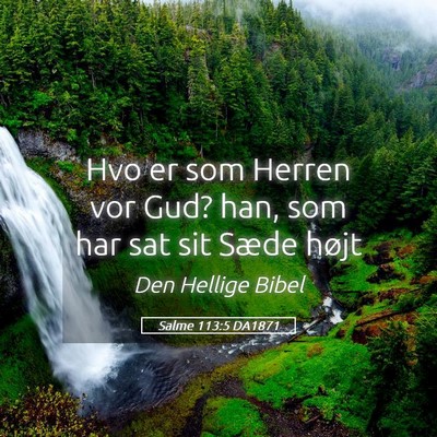 Picture 05 - Salme 113:5 DA1871 - Hvo er som Herren vor Gud? han, som har sat sit - Bible Verse Picture