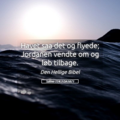 Picture 05 - Salme 114:3 DA1871 - Havet saa det og flyede; Jordanen vendte om og - Bible Verse Picture