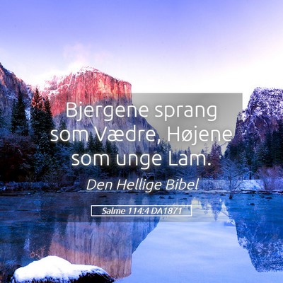 Picture 05 - Salme 114:4 DA1871 - Bjergene sprang som Vædre, Højene som unge - Bible Verse Picture