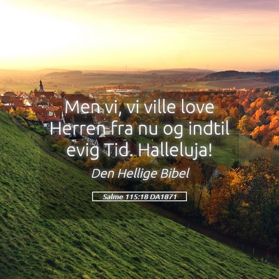 Picture 05 - Salme 115:18 DA1871 - Men vi, vi ville love Herren fra nu og indtil - Bible Verse Picture