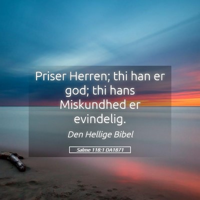 Picture 05 - Salme 118:1 DA1871 - Priser Herren; thi han er god; thi hans - Bible Verse Picture