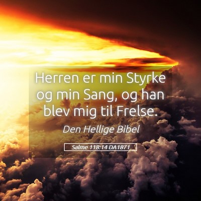 Picture 05 - Salme 118:14 DA1871 - Herren er min Styrke og min Sang, og han blev mig - Bible Verse Picture