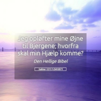 Picture 05 - Salme 121:1 DA1871 - Jeg opløfter mine Øjne til Bjergene; hvorfra - Bible Verse Picture