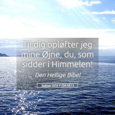Picture 05 - Salme 123:1 DA1871 - Til dig opløfter jeg mine Øjne, du, som sidder - Bible Verse Picture