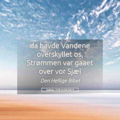 Picture 05 - Salme 124:4 DA1871 - da havde Vandene overskyllet os, Strømmen var - Bible Verse Picture