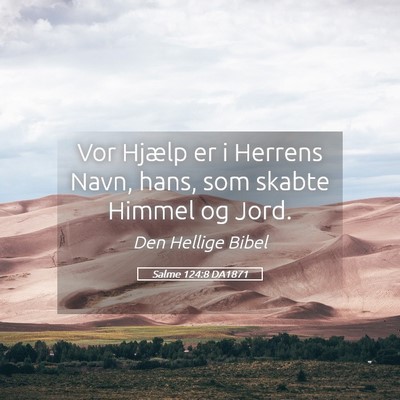 Picture 05 - Salme 124:8 DA1871 - Vor Hjælp er i Herrens Navn, hans, som skabte - Bible Verse Picture