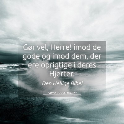 Picture 05 - Salme 125:4 DA1871 - Gør vel, Herre! imod de gode og imod dem, der - Bible Verse Picture