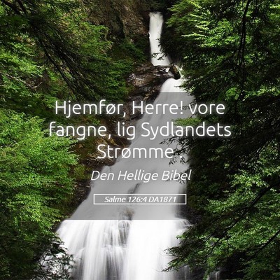 Picture 05 - Salme 126:4 DA1871 - Hjemfør, Herre! vore fangne, lig Sydlandets - Bible Verse Picture