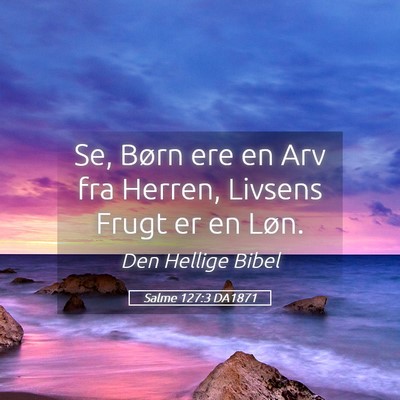 Picture 05 - Salme 127:3 DA1871 - Se, Børn ere en Arv fra Herren, Livsens Frugt er - Bible Verse Picture