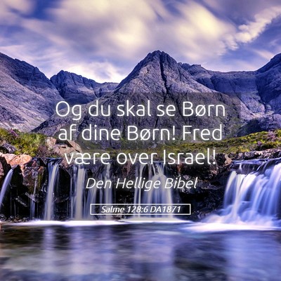 Picture 05 - Salme 128:6 DA1871 - Og du skal se Børn af dine Børn! Fred være - Bible Verse Picture
