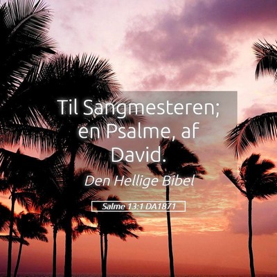 Picture 05 - Salme 13:1 DA1871 - Til Sangmesteren; en Psalme, af - Bible Verse Picture