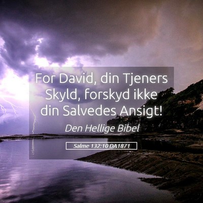 Picture 05 - Salme 132:10 DA1871 - For David, din Tjeners Skyld, forskyd ikke din - Bible Verse Picture