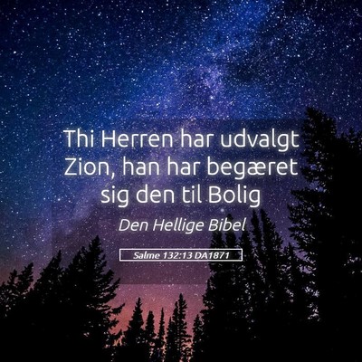 Picture 05 - Salme 132:13 DA1871 - Thi Herren har udvalgt Zion, han har begæret sig - Bible Verse Picture