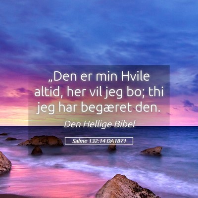 Picture 05 - Salme 132:14 DA1871 - „Den er min Hvile altid, her vil jeg bo; thi - Bible Verse Picture
