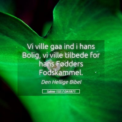 Picture 05 - Salme 132:7 DA1871 - Vi ville gaa ind i hans Bolig, vi ville tilbede - Bible Verse Picture