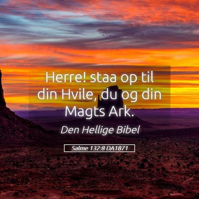 Picture 05 - Salme 132:8 DA1871 - Herre! staa op til din Hvile, du og din Magts - Bible Verse Picture