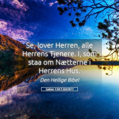Picture 05 - Salme 134:1 DA1871 - Se, lover Herren, alle Herrens Tjenere. I, som - Bible Verse Picture