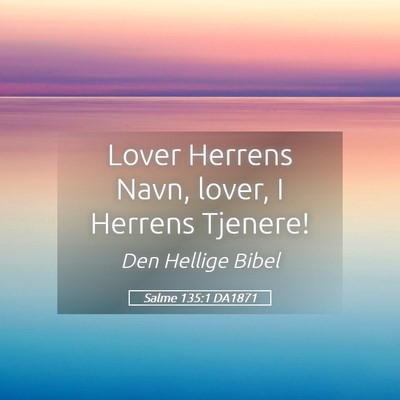 Picture 05 - Salme 135:1 DA1871 - Lover Herrens Navn, lover, I Herrens - Bible Verse Picture