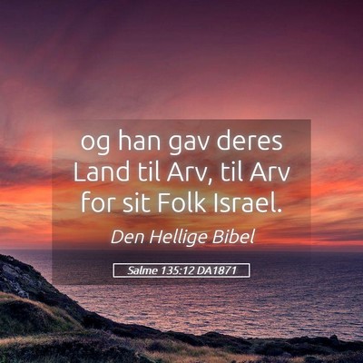 Picture 05 - Salme 135:12 DA1871 - og han gav deres Land til Arv, til Arv for sit - Bible Verse Picture
