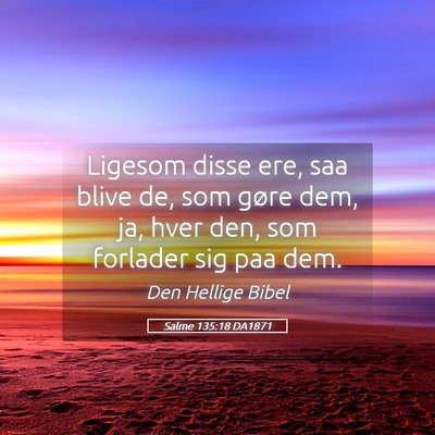 Picture 05 - Salme 135:18 DA1871 - Ligesom disse ere, saa blive de, som gøre dem, - Bible Verse Picture