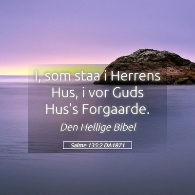 Picture 05 - Salme 135:2 DA1871 - I, som staa i Herrens Hus, i vor Guds Hus's - Bible Verse Picture