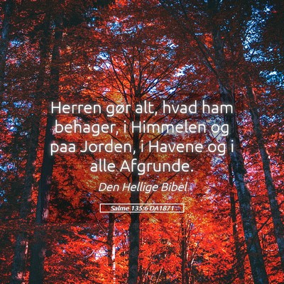 Picture 05 - Salme 135:6 DA1871 - Herren gør alt, hvad ham behager, i Himmelen og - Bible Verse Picture