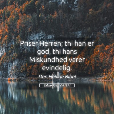 Picture 05 - Salme 136:1 DA1871 - Priser Herren; thi han er god, thi hans - Bible Verse Picture